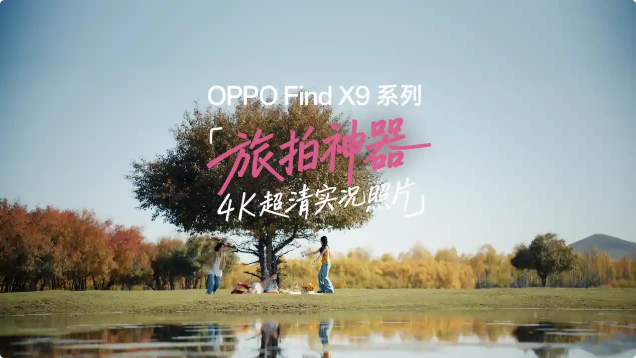 旅拍新革命！OPPO Find X9系列首发4K实况，画质飙升4倍，出游轻装上阵